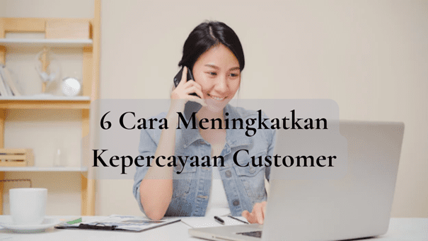 6 Cara Meningkatkan Kepercayaan Customer