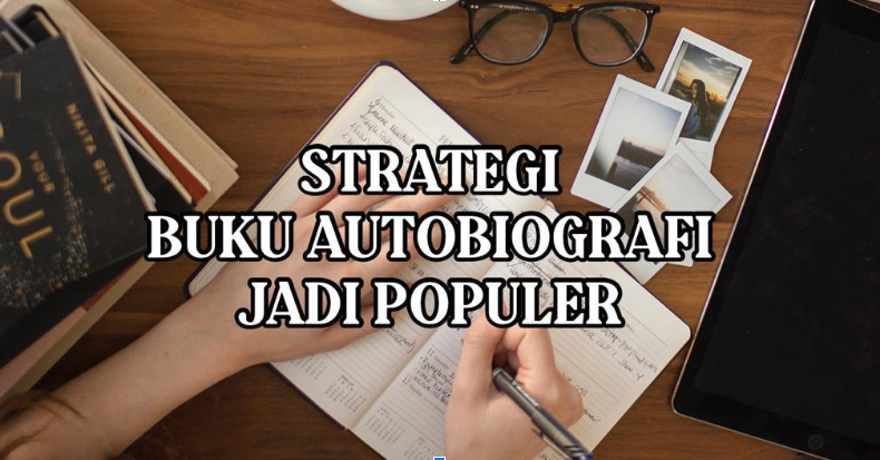 Jangan Asal Tulis Kisah Pribadi, Ini Strategi Autobiografi Jadi Populer!