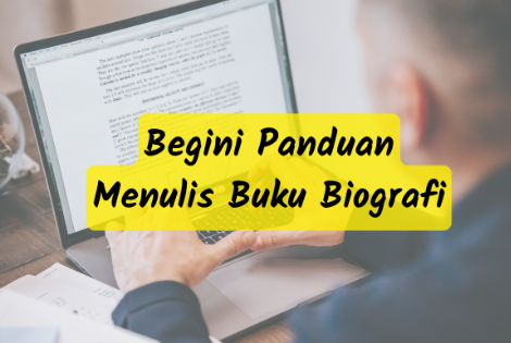 Terapkan 9 Panduan Menulis Buku Biografi Ini Agar Proses Menulis Makin Lancar