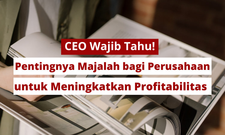 CEO Wajib Tahu! Pentingnya Majalah bagi Perusahaan  untuk Meningkatkan Profitabilitas