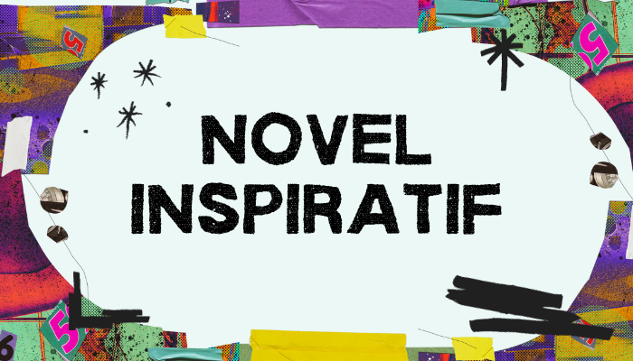 Sudahkah Anda Tahu Seperti apa Novel-Novel Inspiratif? Berikut Penjelasannya!