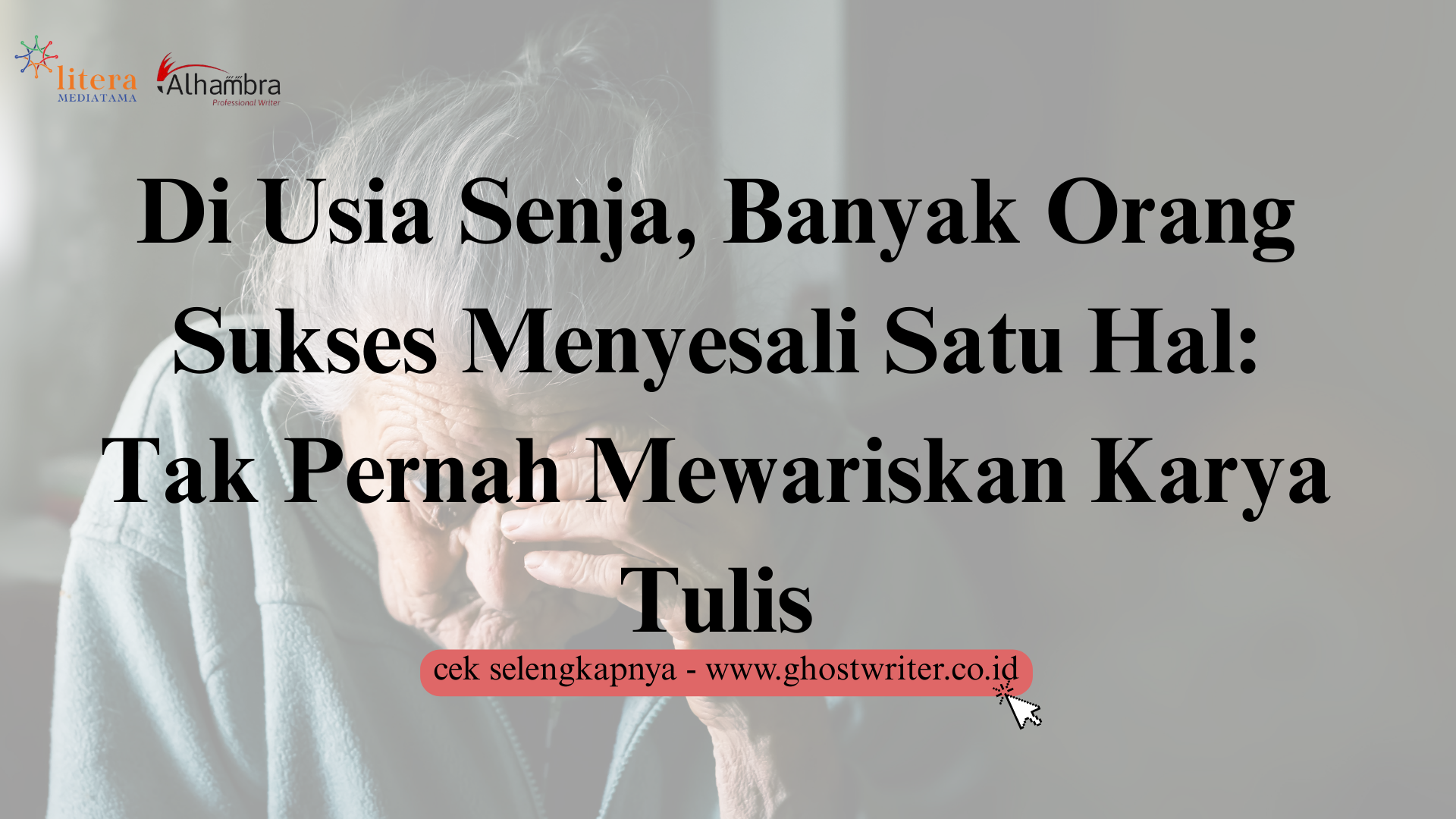 Satu Hal yang Paling Disesali Orang Sukses Saat Usia Senja Adalah Tidak Pernah Meninggalkan Warisan Berupa Karya Tulis