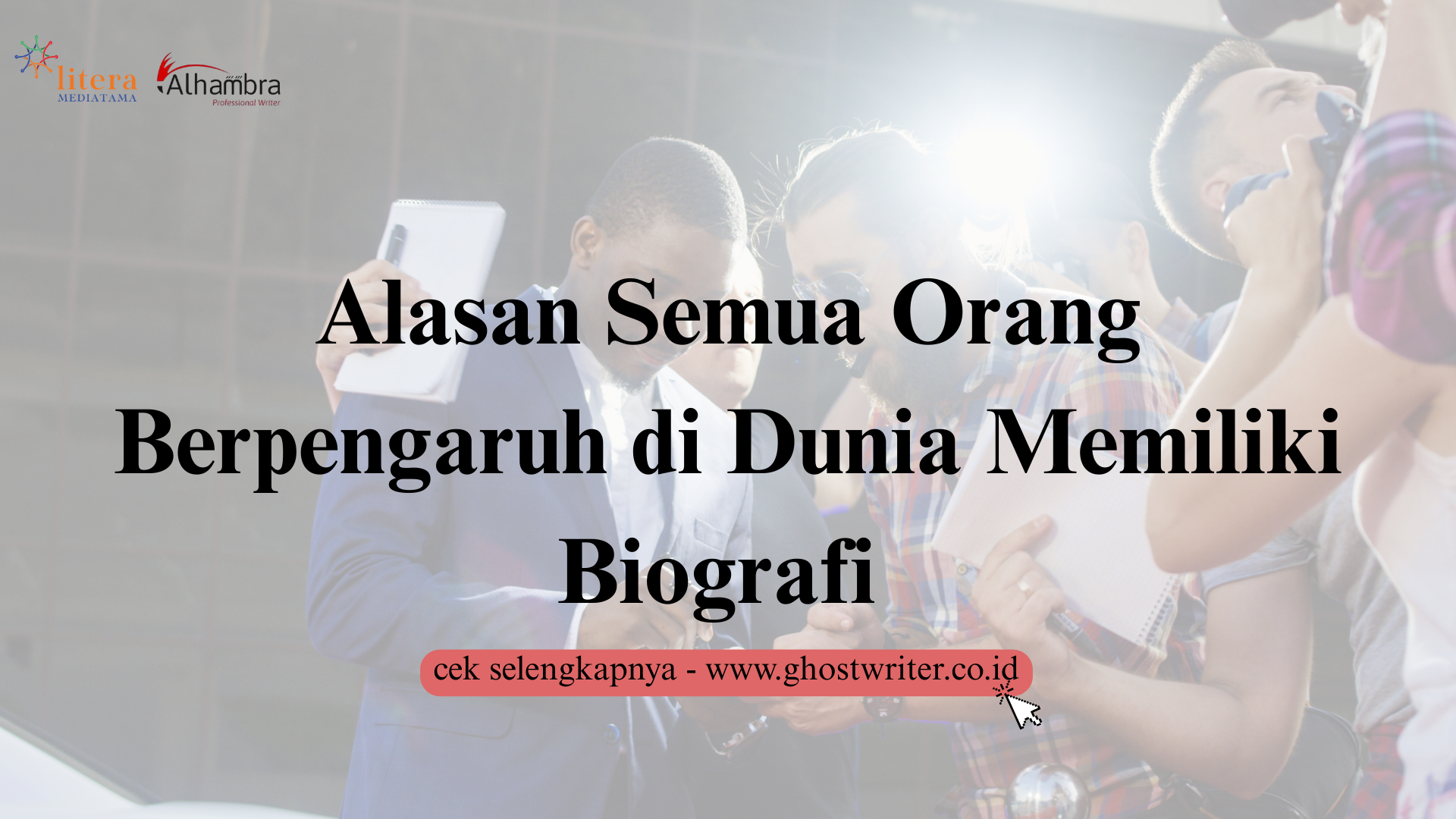 Alasan Semua Orang Berpengaruh di Dunia Memiliki Biografi dan Mengapa Anda Harus Mulai Menuliskannya